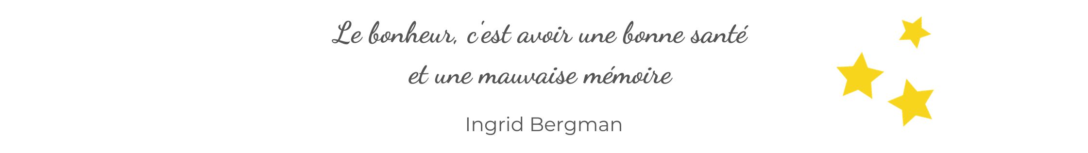 Citation d'Ingrid Bergman: Le bonheur c'est avoir une bonne santé et une mauvaise mémoire